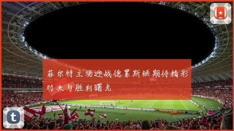 菲尔特主场迎战德累斯顿期待精彩对决与胜利曙光